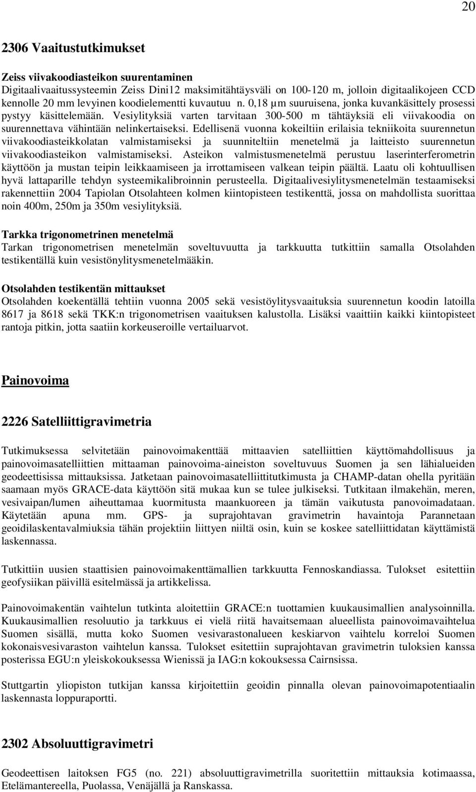 Vesiylityksiä varten tarvitaan 300-500 m tähtäyksiä eli viivakoodia on suurennettava vähintään nelinkertaiseksi.