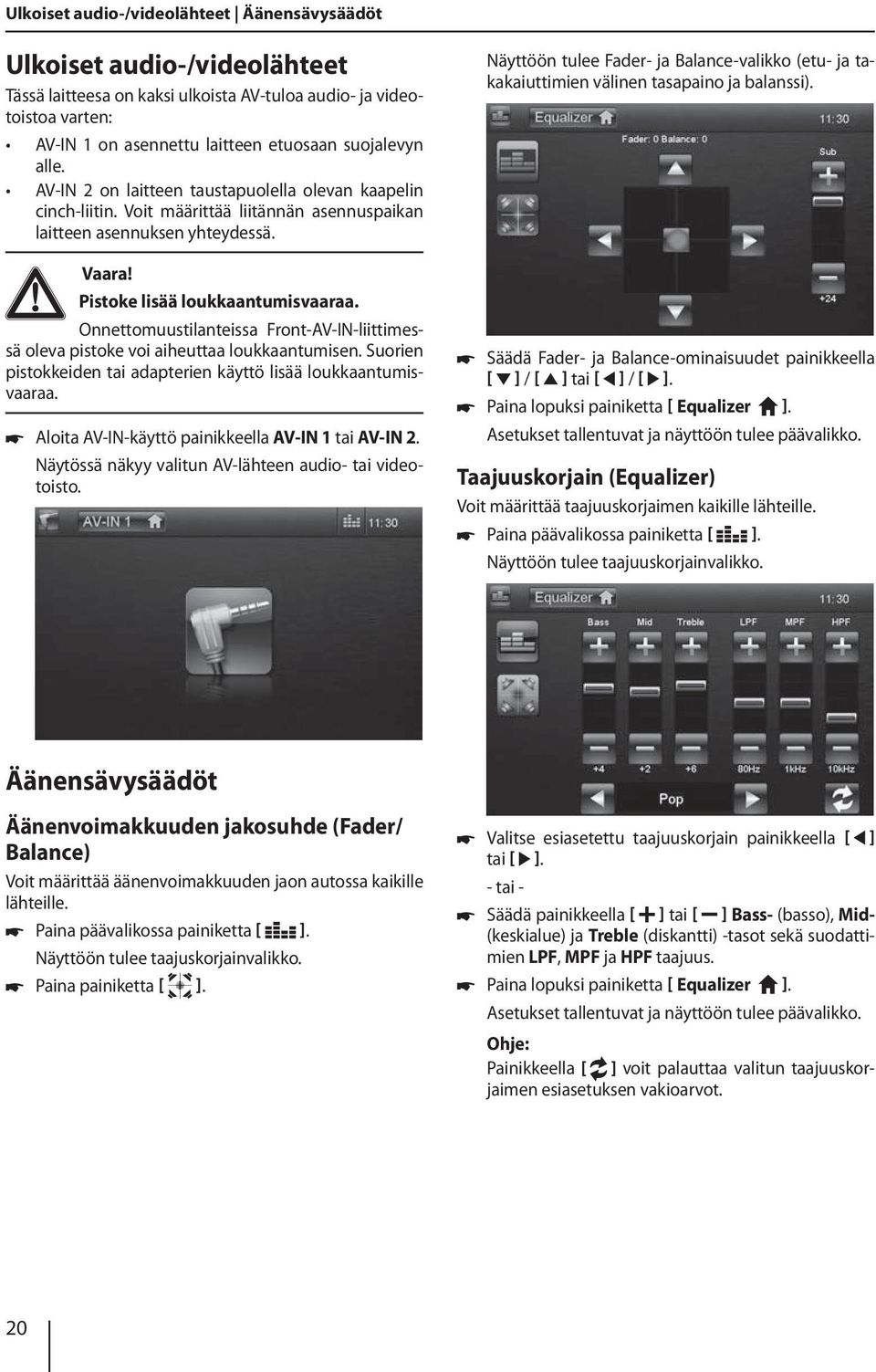 Onnettomuustilanteissa Front-AV-IN-liittimessä oleva pistoke voi aiheuttaa loukkaantumisen. Suorien pistokkeiden tai adapterien käyttö lisää loukkaantumisvaaraa.