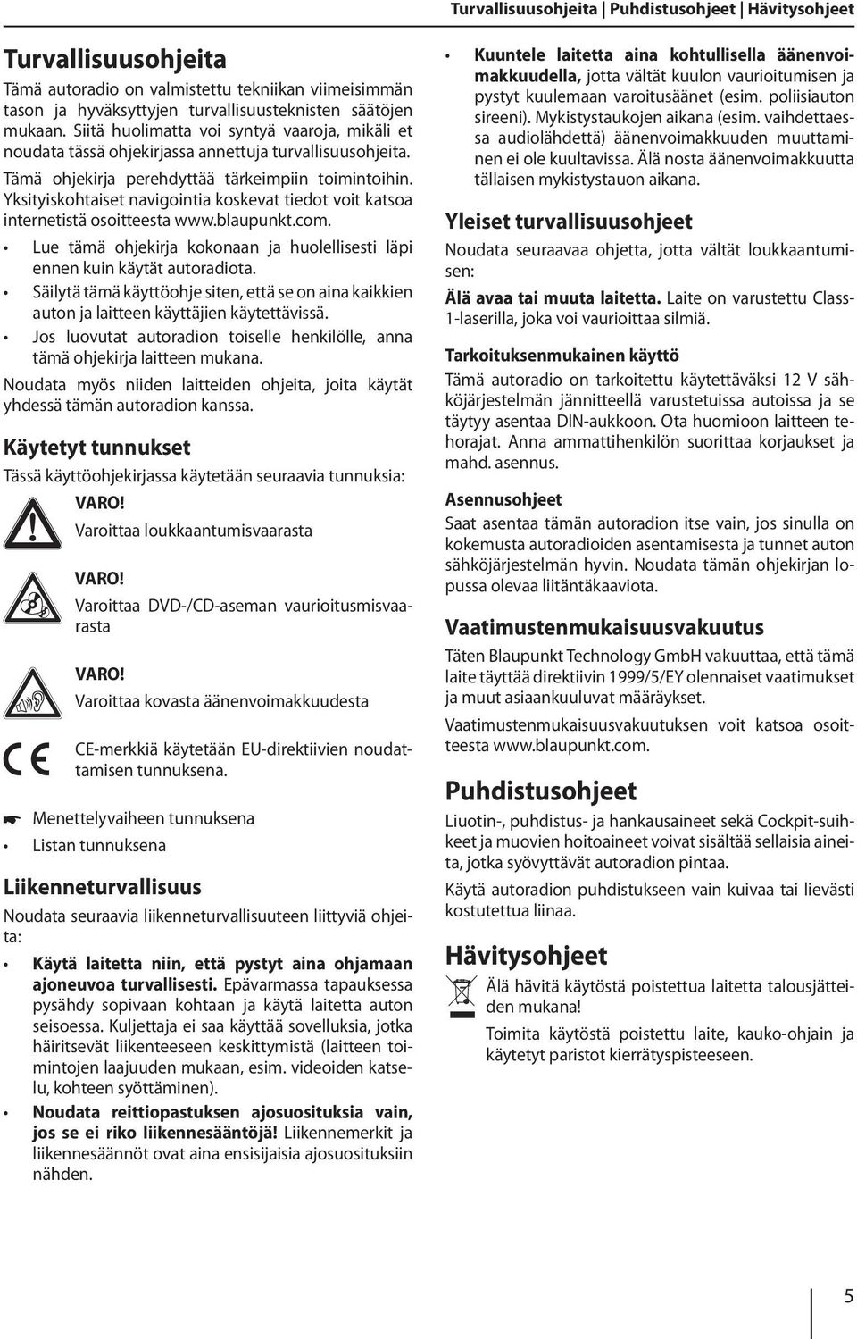 Yksityiskohtaiset navigointia koskevat tiedot voit katsoa internetistä osoitteesta www.blaupunkt.com. Lue tämä ohjekirja kokonaan ja huolellisesti läpi ennen kuin käytät autoradiota.