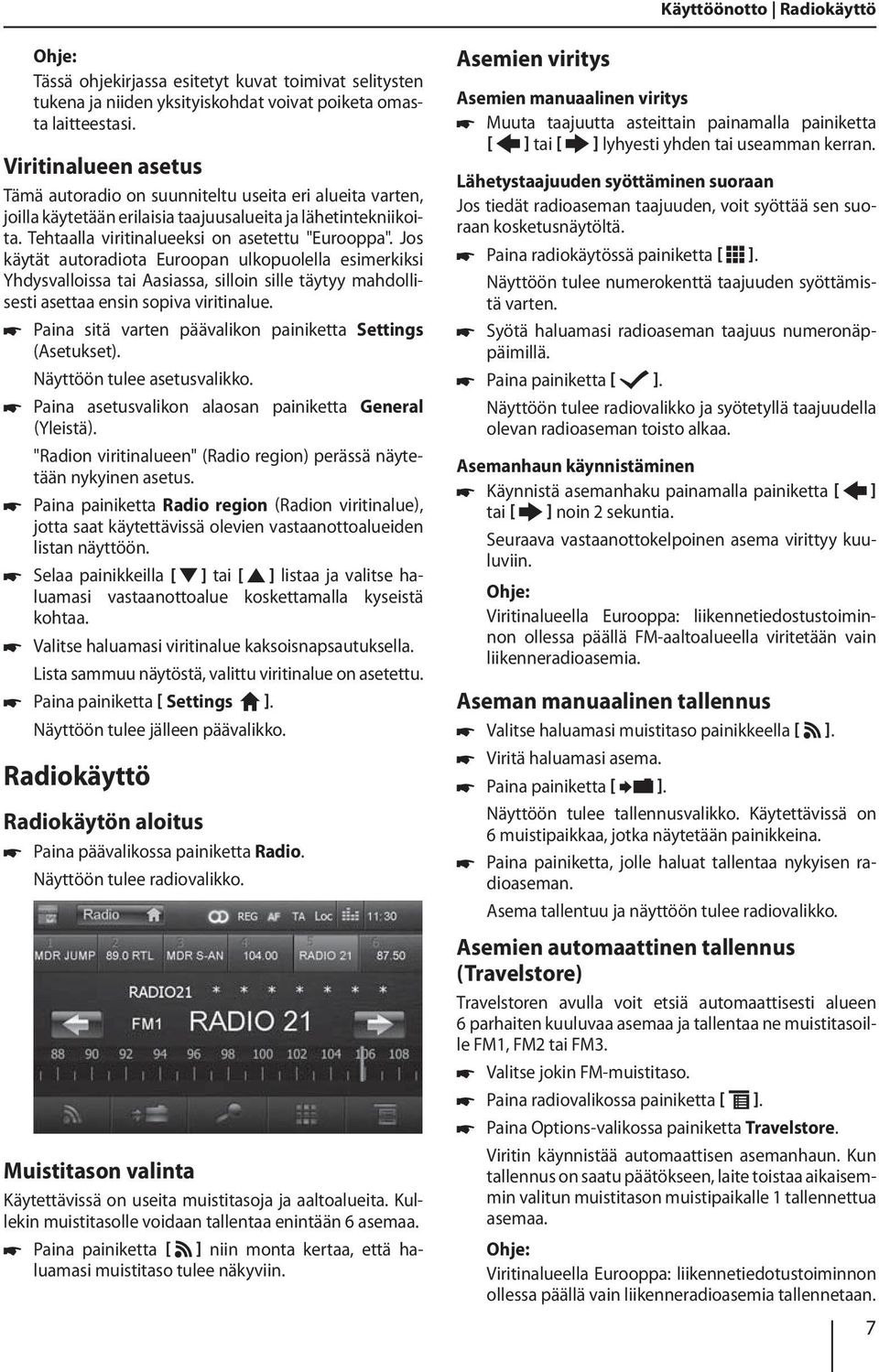 Jos käytät autoradiota Euroopan ulkopuolella esimerkiksi Yhdysvalloissa tai Aasiassa, silloin sille täytyy mahdollisesti asettaa ensin sopiva viritinalue.