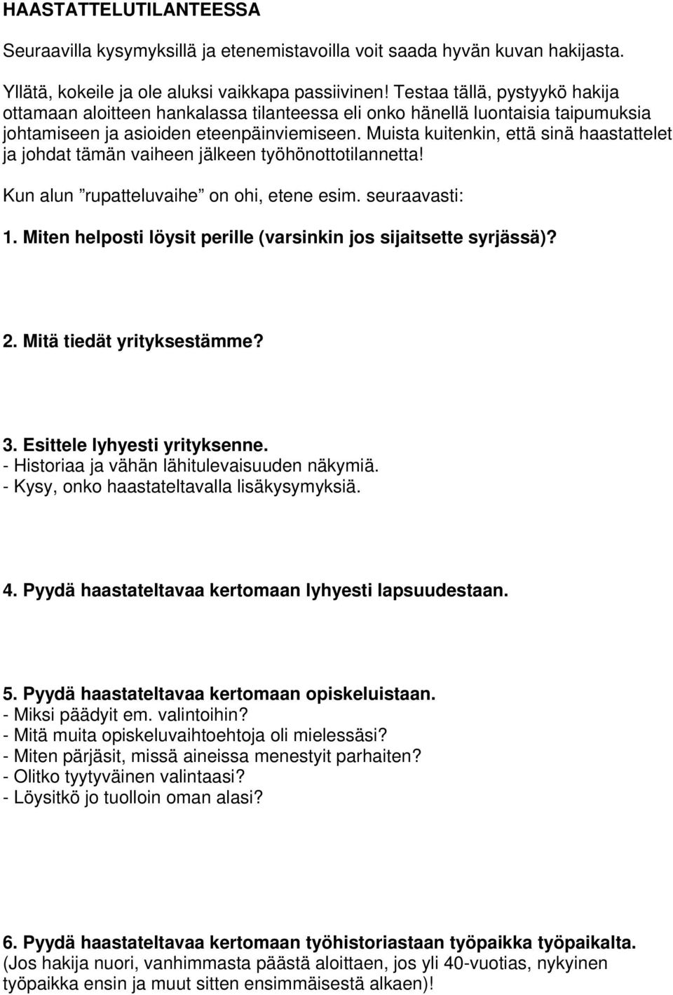 Muista kuitenkin, että sinä haastattelet ja johdat tämän vaiheen jälkeen työhönottotilannetta! Kun alun rupatteluvaihe on ohi, etene esim. seuraavasti: 1.