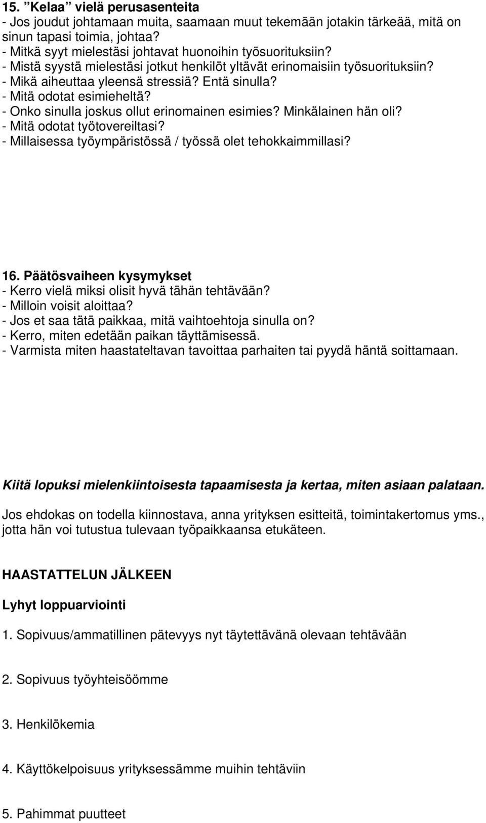 - Onko sinulla joskus ollut erinomainen esimies? Minkälainen hän oli? - Mitä odotat työtovereiltasi? - Millaisessa työympäristössä / työssä olet tehokkaimmillasi? 16.