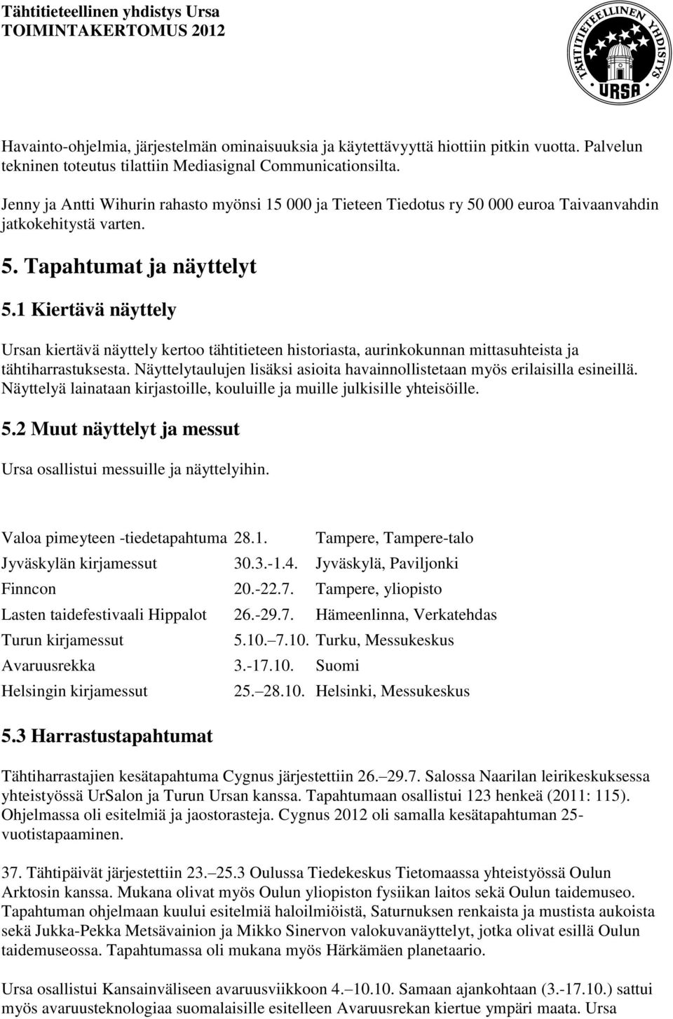 1 Kiertävä näyttely Ursan kiertävä näyttely kertoo tähtitieteen historiasta, aurinkokunnan mittasuhteista ja tähtiharrastuksesta.