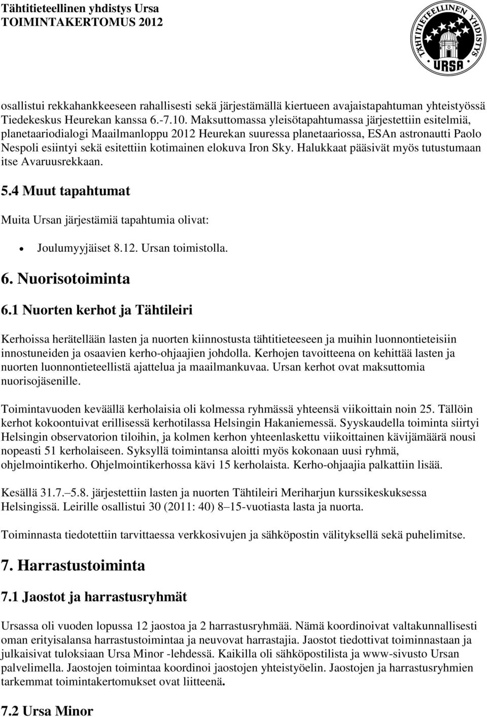 elokuva Iron Sky. Halukkaat pääsivät myös tutustumaan itse Avaruusrekkaan. 5.4 Muut tapahtumat Muita Ursan järjestämiä tapahtumia olivat: Joulumyyjäiset 8.12. Ursan toimistolla. 6. Nuorisotoiminta 6.