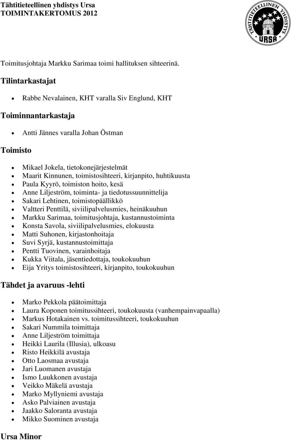 kirjanpito, huhtikuusta Paula Kyyrö, toimiston hoito, kesä Anne Liljeström, toiminta- ja tiedotussuunnittelija Sakari Lehtinen, toimistopäällikkö Valtteri Penttilä, siviilipalvelusmies, heinäkuuhun