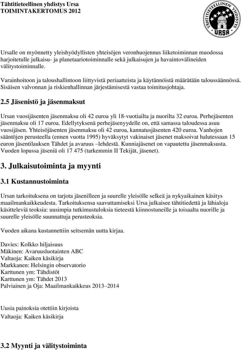 5 Jäsenistö ja jäsenmaksut Ursan vuosijäsenten jäsenmaksu oli 42 euroa yli 18-vuotiailta ja nuorilta 32 euroa. Perhejäsenten jäsenmaksu oli 17 euroa.