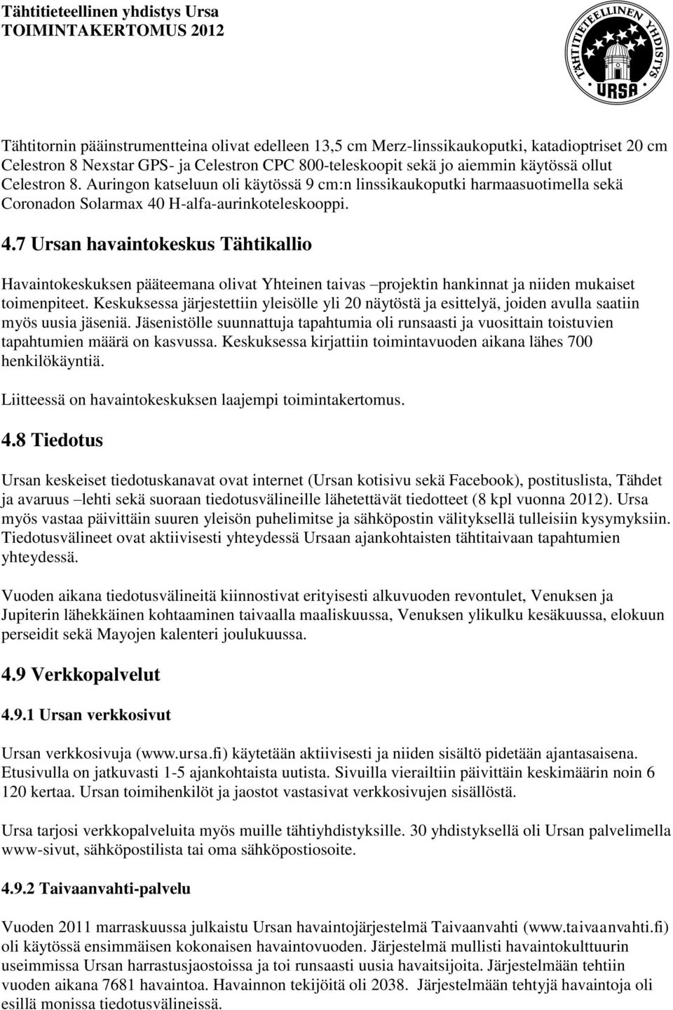 H-alfa-aurinkoteleskooppi. 4.7 Ursan havaintokeskus Tähtikallio Havaintokeskuksen pääteemana olivat Yhteinen taivas projektin hankinnat ja niiden mukaiset toimenpiteet.