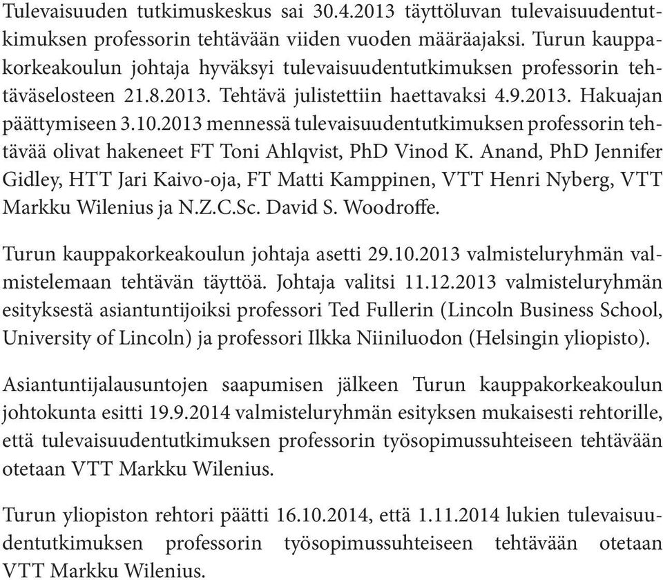 2013 mennessä tulevaisuudentutkimuksen professorin tehtävää olivat hakeneet FT Toni Ahlqvist, PhD Vinod K.