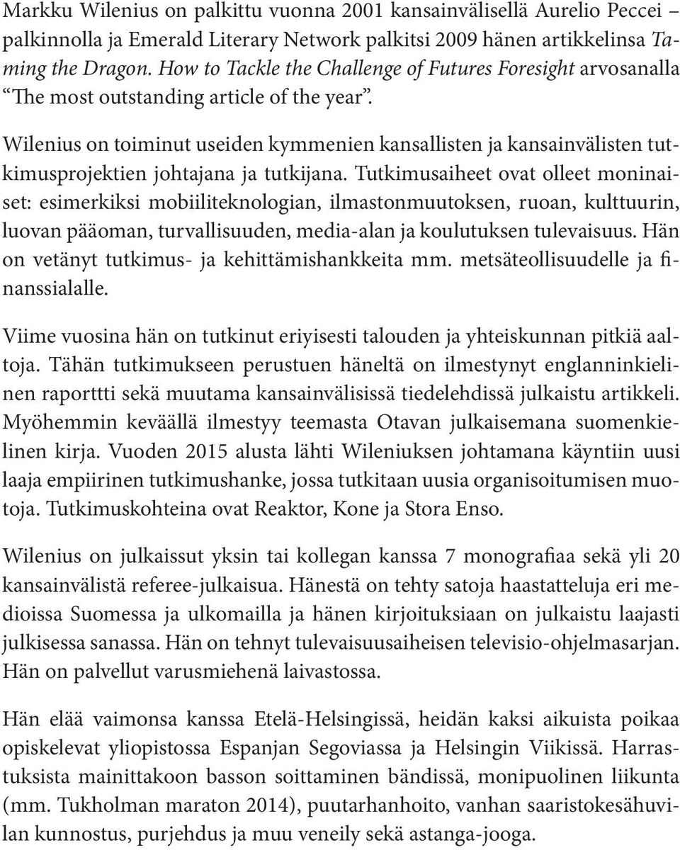 Wilenius on toiminut useiden kymmenien kansallisten ja kansainvälisten tutkimusprojektien johtajana ja tutkijana.