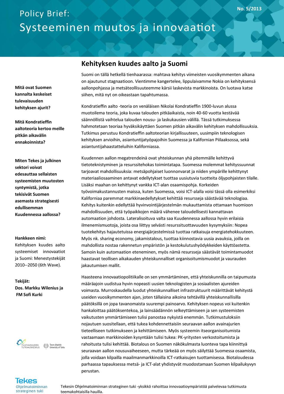 Hankkeen nimi: Kehityksen kuudes aalto systeemiset innovaatiot ja Suomi: Menestystekijät 2010--2050 (6th Wave). Tekijät: Dos.