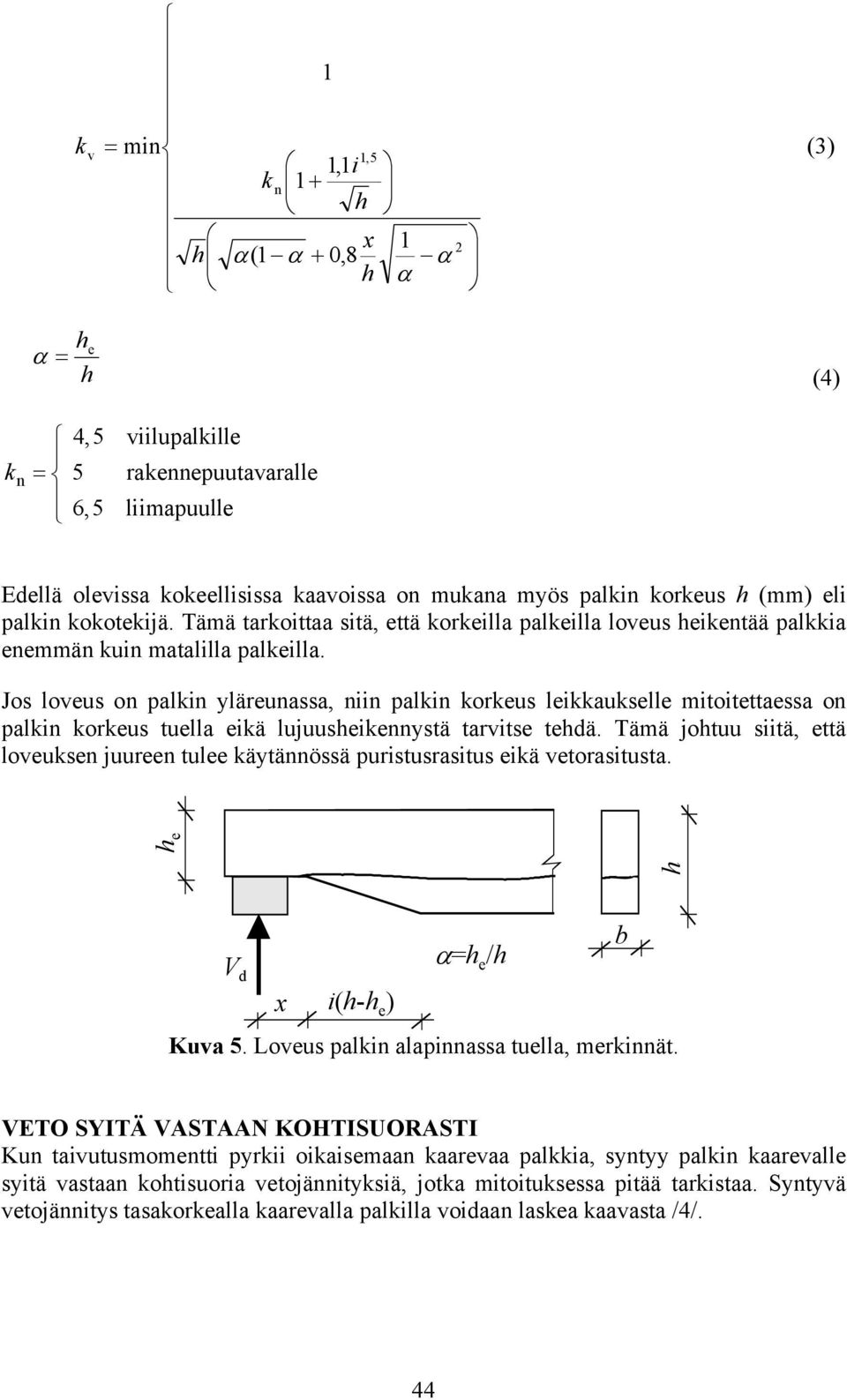 Jos loveus on palkin yläreunassa, niin palkin korkeus leikkaukselle mitoitettaessa on palkin korkeus tuella eikä lujuusheikennystä tarvitse tehdä.