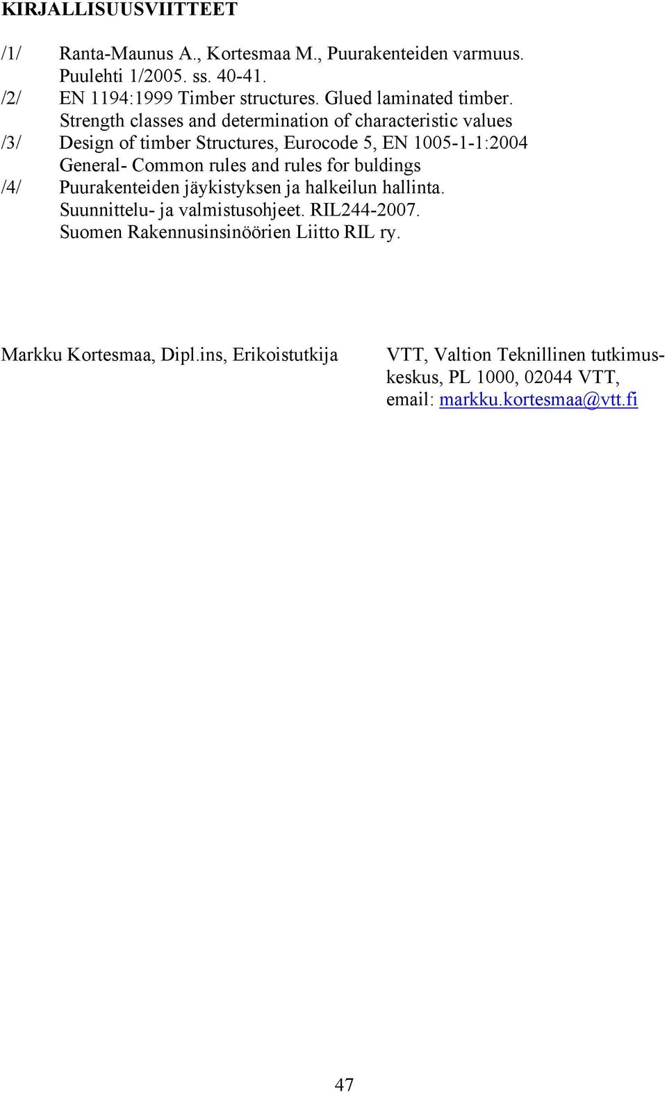 Strength classes and determination of characteristic values /3/ Design of timber Structures, Eurocode 5, EN 1005-1-1:2004 General- Common rules and rules