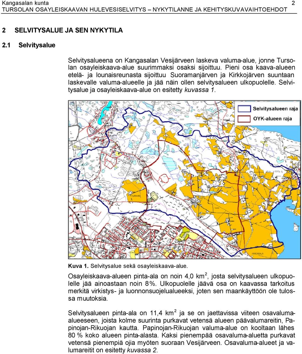 Selvitysalue ja osayleiskaava-alue on esitetty kuvassa 1. Kuva 1. Selvitysalue sekä osayleiskaava-alue.