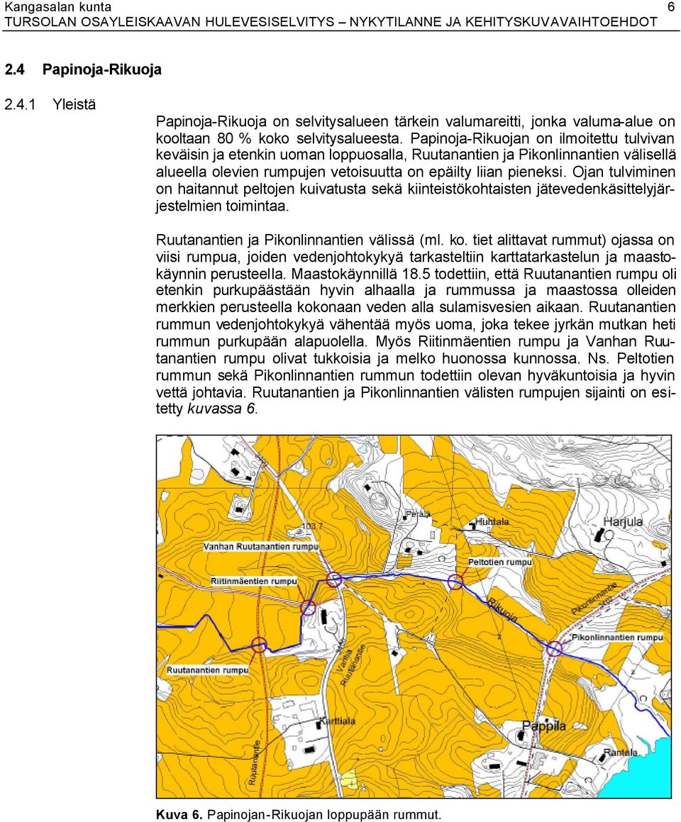 Ojan tulviminen on haitannut peltojen kuivatusta sekä kiinteistökohtaisten jätevedenkäsittelyjärjestelmien toimintaa. Ruutanantien ja Pikonlinnantien välissä (ml. ko.