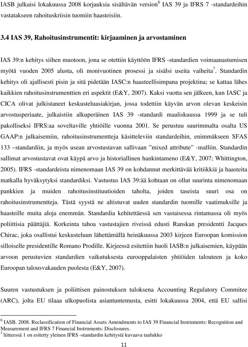 4 IAS 39, Rahoitusinstrumentit: kirjaaminen ja arvostaminen IAS 39:n kehitys siihen muotoon, jona se otettiin käyttöön IFRS -standardien voimaanastumisen myötä vuoden 2005 alusta, oli monivuotinen