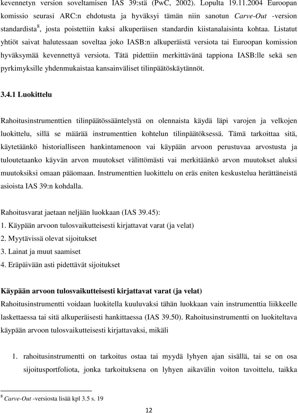 Listatut yhtiöt saivat halutessaan soveltaa joko IASB:n alkuperäistä versiota tai Euroopan komission hyväksymää kevennettyä versiota.