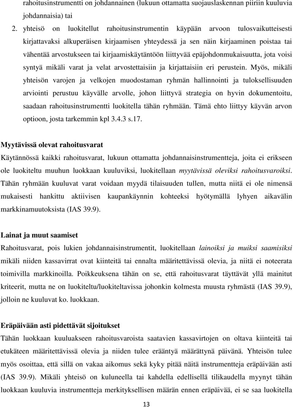 kirjaamiskäytäntöön liittyvää epäjohdonmukaisuutta, jota voisi syntyä mikäli varat ja velat arvostettaisiin ja kirjattaisiin eri perustein.