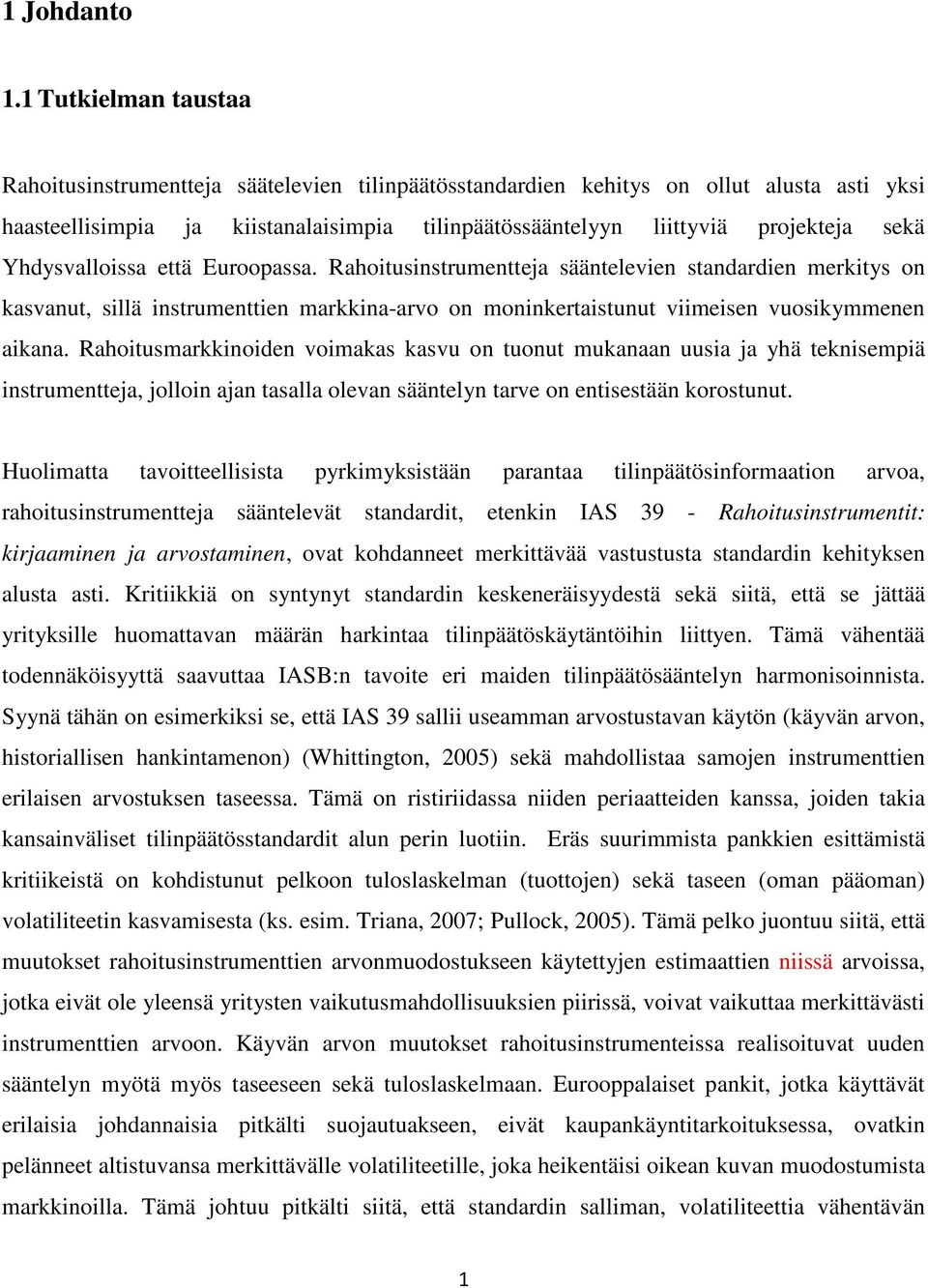 Yhdysvalloissa että Euroopassa. Rahoitusinstrumentteja sääntelevien standardien merkitys on kasvanut, sillä instrumenttien markkina-arvo on moninkertaistunut viimeisen vuosikymmenen aikana.