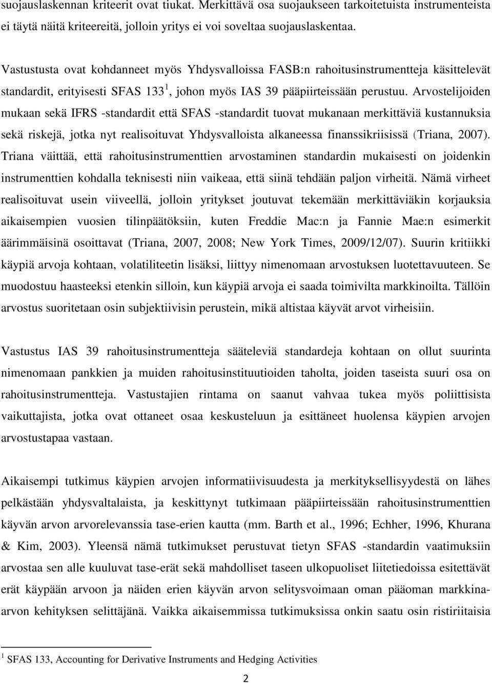 Arvostelijoiden mukaan sekä IFRS -standardit että SFAS -standardit tuovat mukanaan merkittäviä kustannuksia sekä riskejä, jotka nyt realisoituvat Yhdysvalloista alkaneessa finanssikriisissä (Triana,