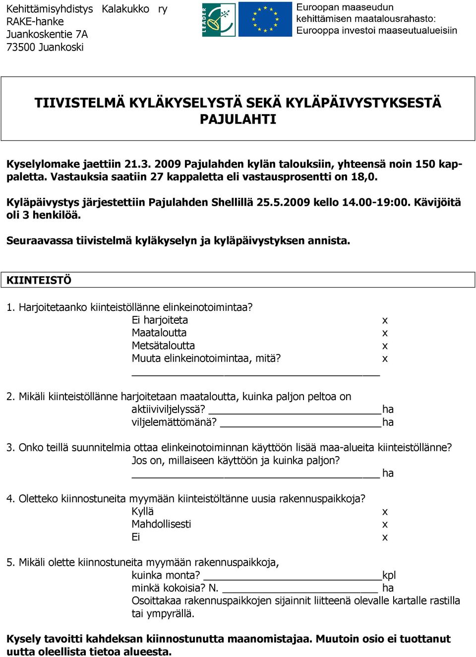 Seuraavassa tiivistelmä kyläkyselyn ja kyläpäivystyksen annista. KIINTEISTÖ 1. Harjoitetaanko kiinteistöllänne elinkeinotoimintaa? harjoiteta Maataloutta Metsätaloutta Muuta elinkeinotoimintaa, mitä?