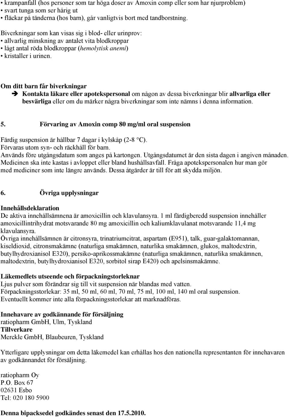 Om ditt barn får biverkningar Kontakta läkare eller apotekspersonal om någon av dessa biverkningar blir allvarliga eller besvärliga eller om du märker några biverkningar som inte nämns i denna