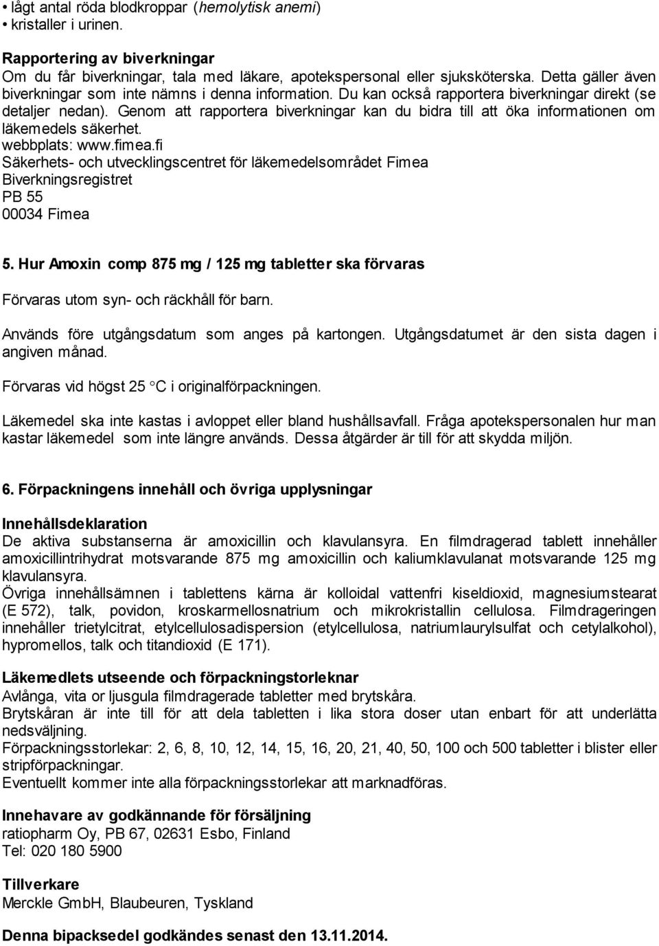 Genom att rapportera biverkningar kan du bidra till att öka informationen om läkemedels säkerhet. webbplats: www.fimea.