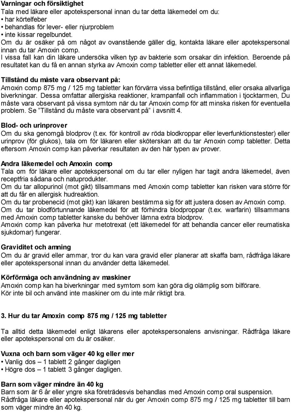 I vissa fall kan din läkare undersöka vilken typ av bakterie som orsakar din infektion. Beroende på resultatet kan du få en annan styrka av Amoxin comp tabletter eller ett annat läkemedel.