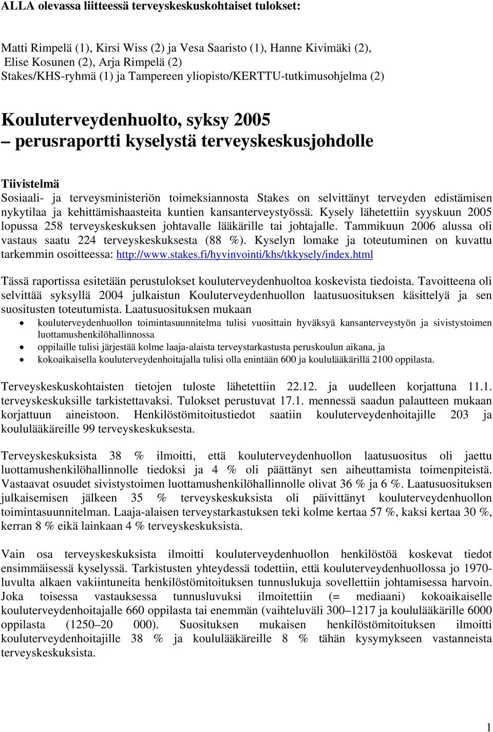 selvittänyt terveyden edistämisen nykytilaa ja kehittämishaasteita kuntien kansanterveystyössä. Kysely lähetettiin syyskuun 2005 lopussa 258 terveyskeskuksen johtavalle lääkärille tai johtajalle.