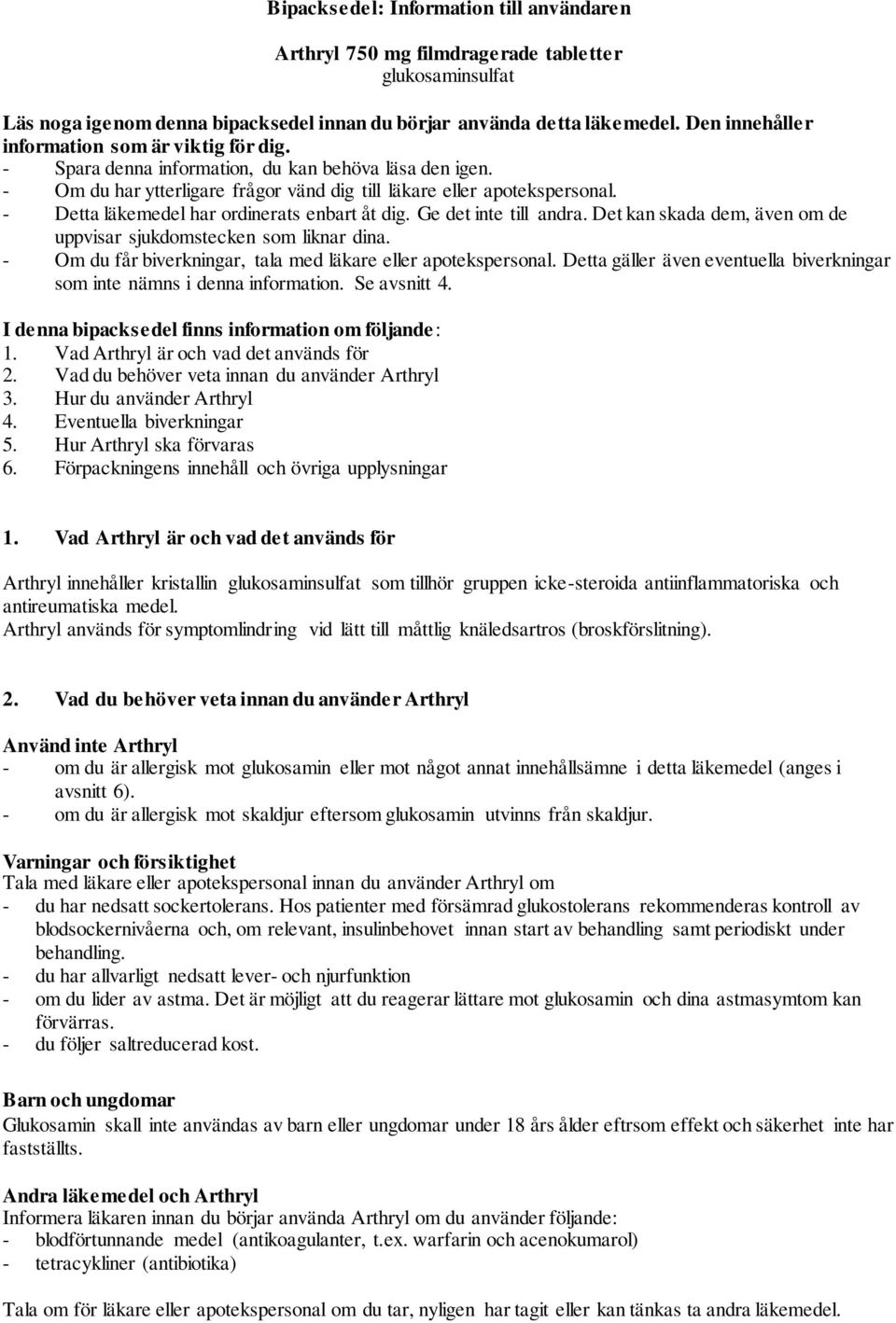 - Detta läkemedel har ordinerats enbart åt dig. Ge det inte till andra. Det kan skada dem, även om de uppvisar sjukdomstecken som liknar dina.