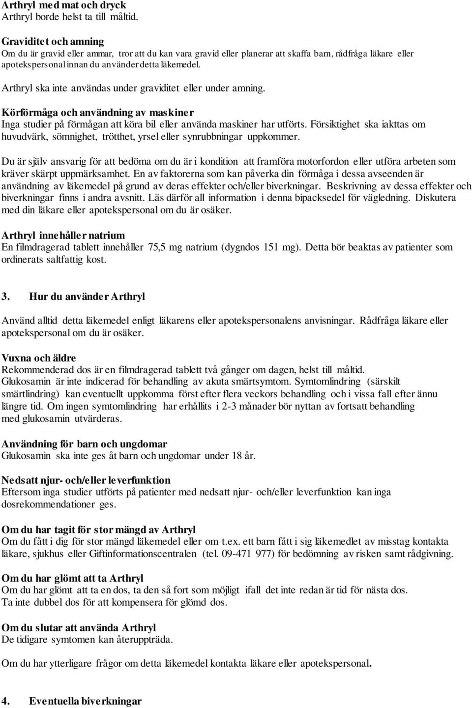 Arthryl ska inte användas under graviditet eller under amning. Körförmåga och användning av maskiner Inga studier på förmågan att köra bil eller använda maskiner har utförts.