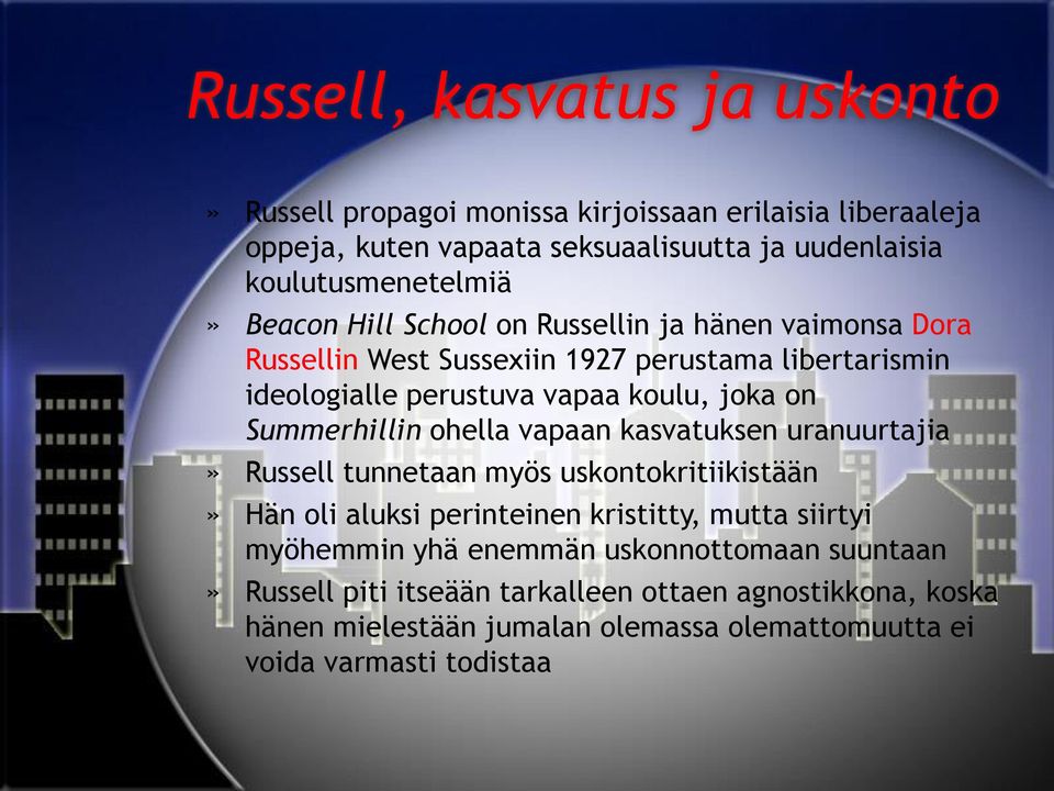 Summerhillin ohella vapaan kasvatuksen uranuurtajia» Russell tunnetaan myös uskontokritiikistään» Hän oli aluksi perinteinen kristitty, mutta siirtyi myöhemmin
