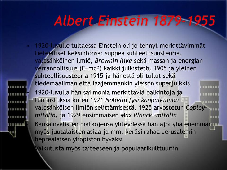 sai monia merkittäviä palkintoja ja tunnustuksia kuten 1921 Nobelin fysiikanpalkinnon valosähköisen ilmiön selittämisestä, 1925 arvostetun Copleymitalin, ja 1929 ensimmäisen Max Planck mitalin»