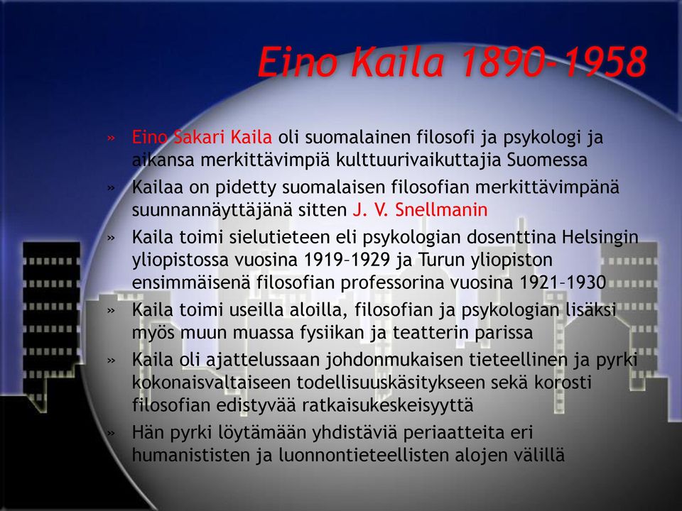 Snellmanin» Kaila toimi sielutieteen eli psykologian dosenttina Helsingin yliopistossa vuosina 1919 1929 ja Turun yliopiston ensimmäisenä filosofian professorina vuosina 1921 1930» Kaila toimi