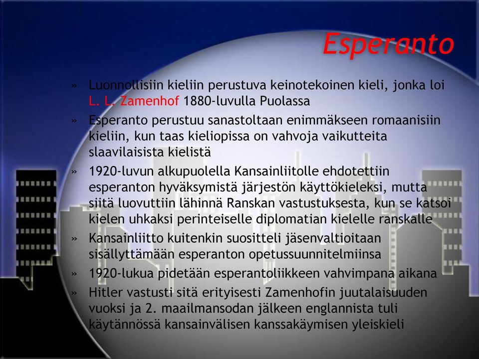 L. Zamenhof 1880-luvulla Puolassa» Esperanto perustuu sanastoltaan enimmäkseen romaanisiin kieliin, kun taas kieliopissa on vahvoja vaikutteita slaavilaisista kielistä» 1920-luvun alkupuolella