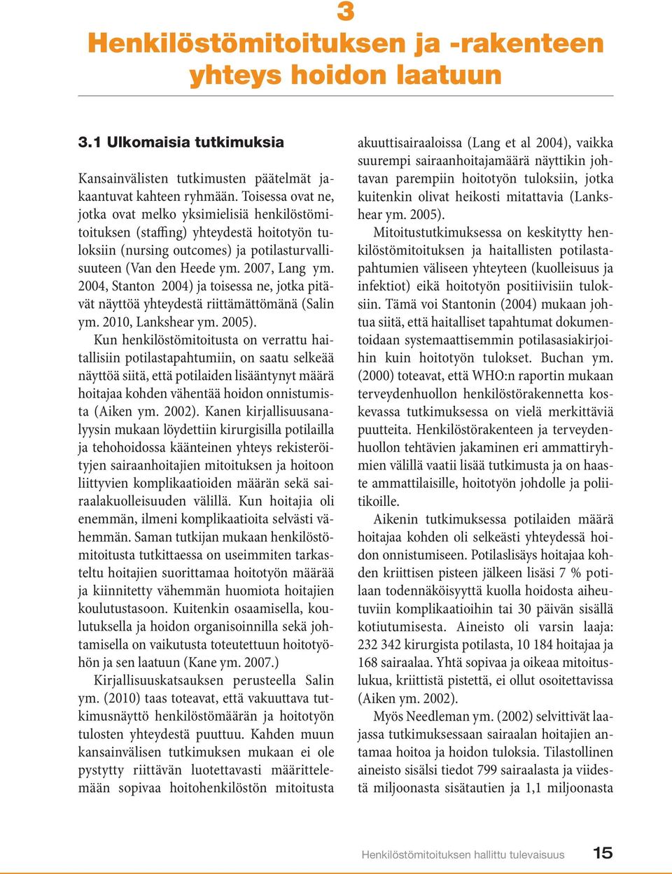 2004, Stanton 2004) ja toisessa ne, jotka pitävät näyttöä yhteydestä riittämättömänä (Salin ym. 2010, Lankshear ym. 2005).