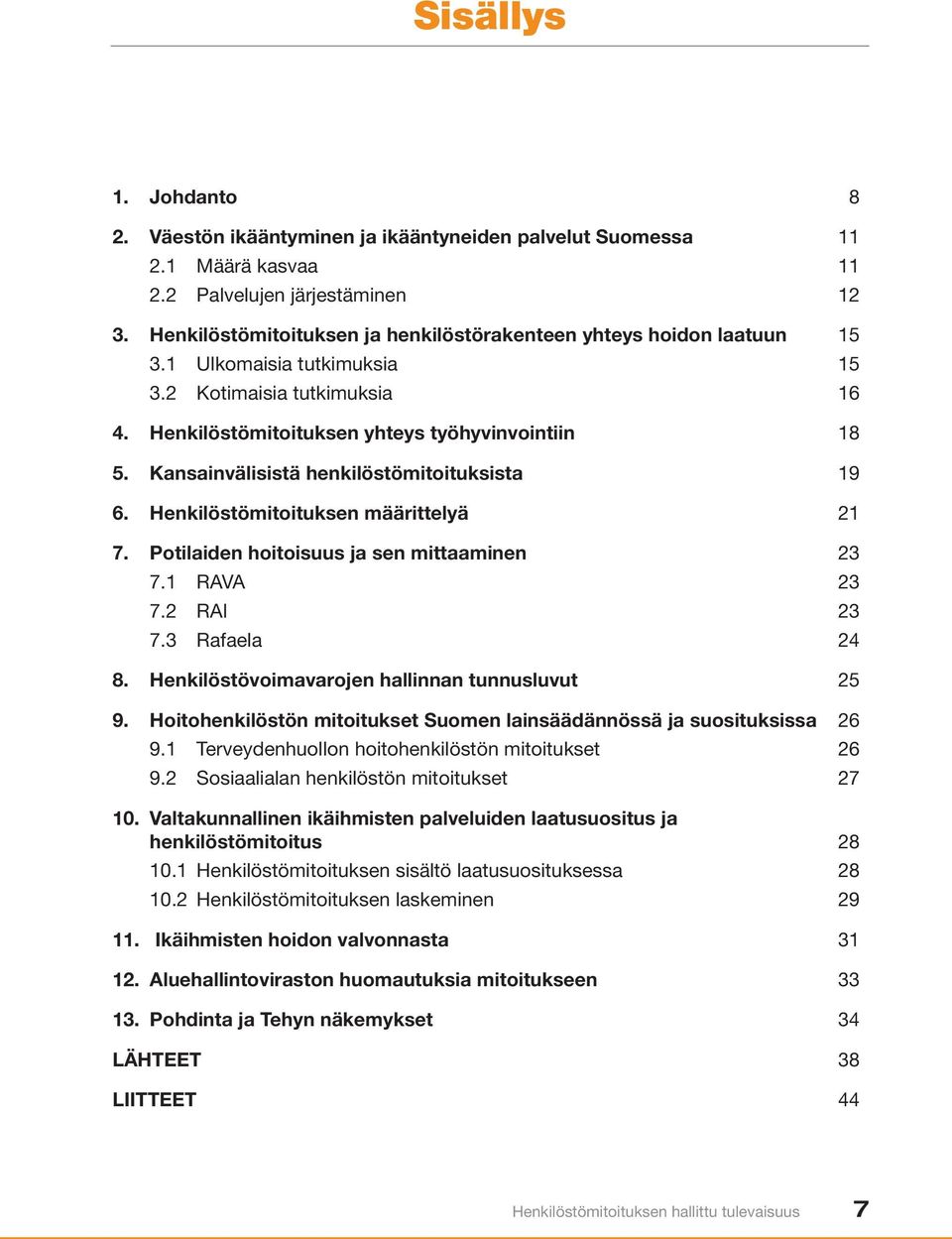 Kansainvälisistä henkilöstömitoituksista 19 6. Henkilöstömitoituksen määrittelyä 21 7. Potilaiden hoitoisuus ja sen mittaaminen 23 7.1 RAVA 23 7.2 RAI 23 7.3 Rafaela 24 8.