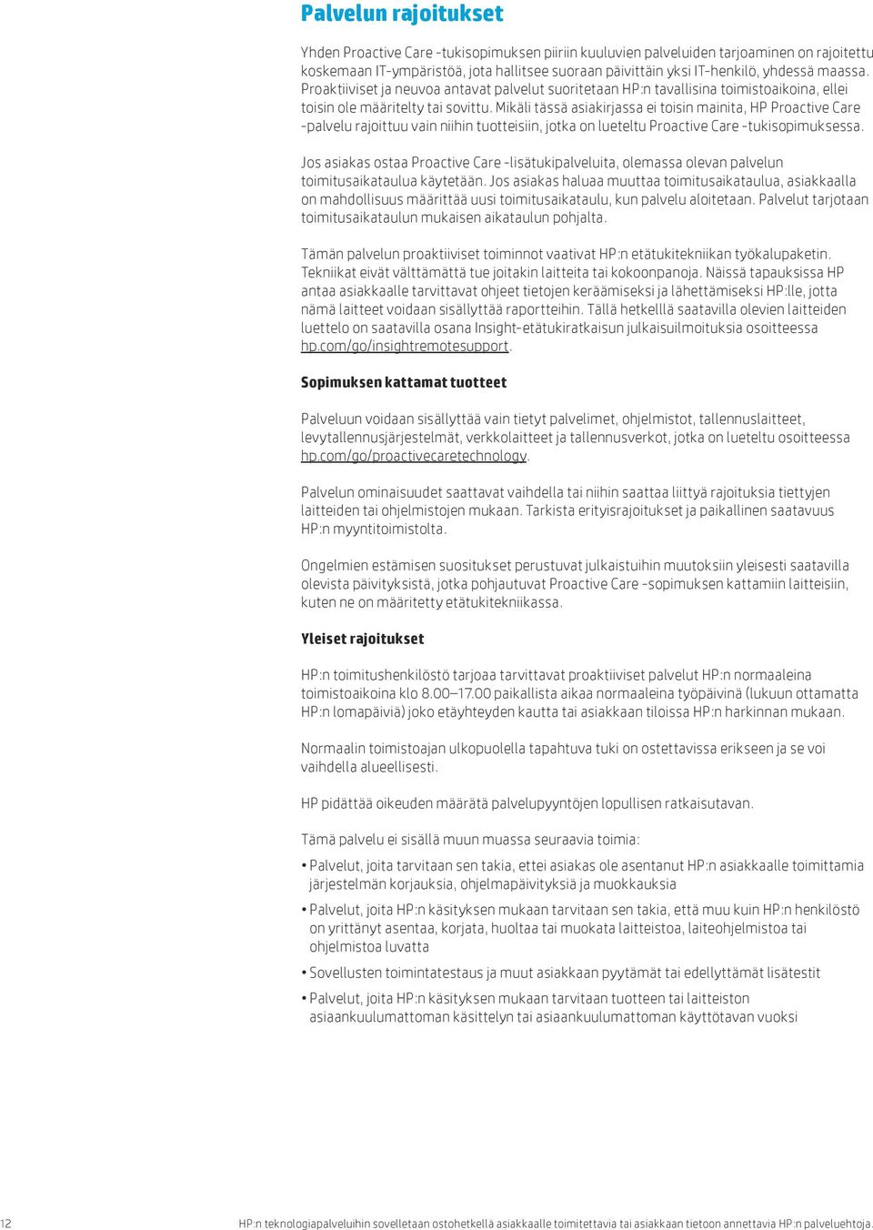 Mikäli tässä asiakirjassa ei toisin mainita, HP Proactive Care -palvelu rajoittuu vain niihin tuotteisiin, jotka on lueteltu Proactive Care -tukisopimuksessa.