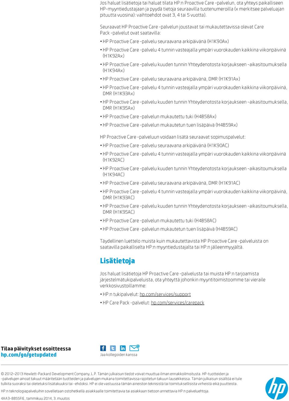 Seuraavat HP Proactive Care -palvelun joustavat tai mukautettavissa olevat Care Pack -palvelut ovat saatavilla: HP Proactive Care -palvelu seuraavana arkipäivänä (H1K90Ax) HP Proactive Care -palvelu
