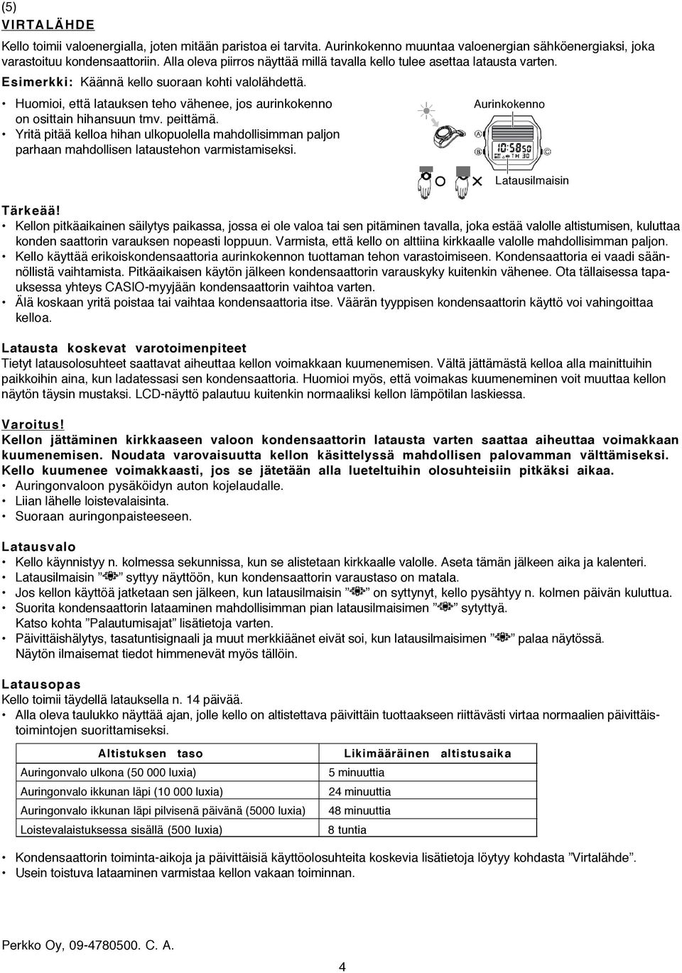 Huomioi, että latauksen teho vähenee, jos aurinkokenno on osittain hihansuun tmv. peittämä. Yritä pitää kelloa hihan ulkopuolella mahdollisimman paljon parhaan mahdollisen lataustehon varmistamiseksi.