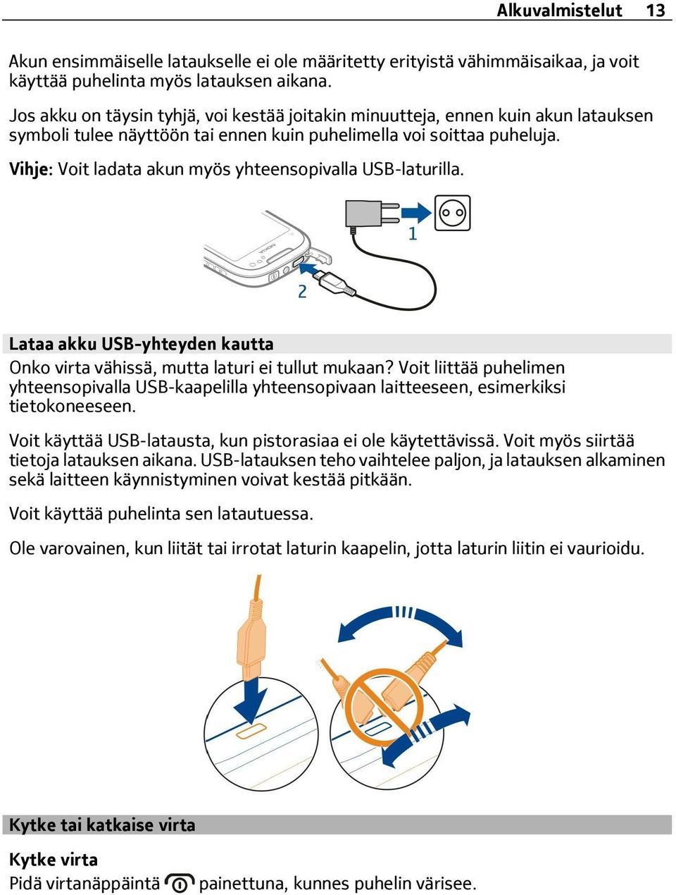 Vihje: Voit ladata akun myös yhteensopivalla USB-laturilla. Lataa akku USB-yhteyden kautta Onko virta vähissä, mutta laturi ei tullut mukaan?