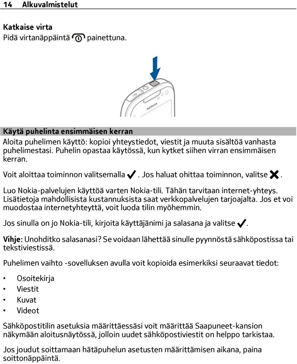 Tähän tarvitaan internet-yhteys. Lisätietoja mahdollisista kustannuksista saat verkkopalvelujen tarjoajalta. Jos et voi muodostaa internetyhteyttä, voit luoda tilin myöhemmin.