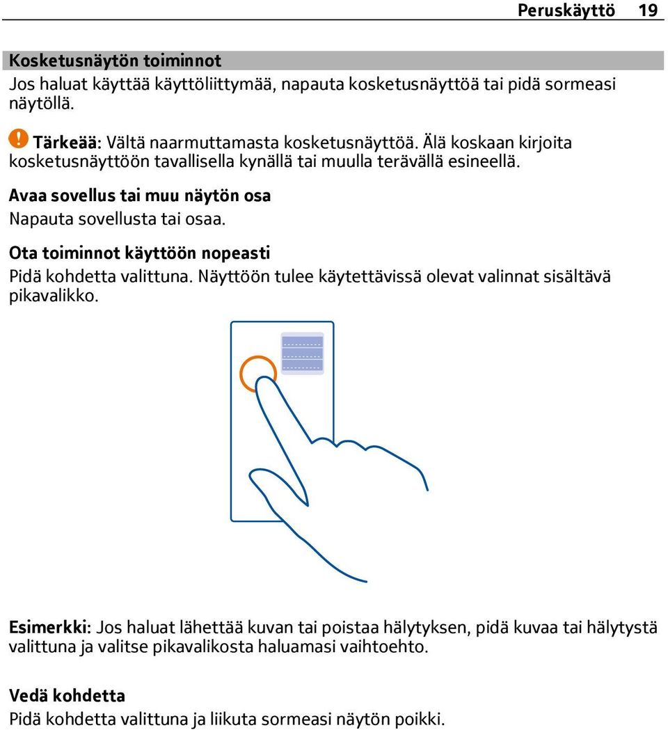 Avaa sovellus tai muu näytön osa Napauta sovellusta tai osaa. Ota toiminnot käyttöön nopeasti Pidä kohdetta valittuna.