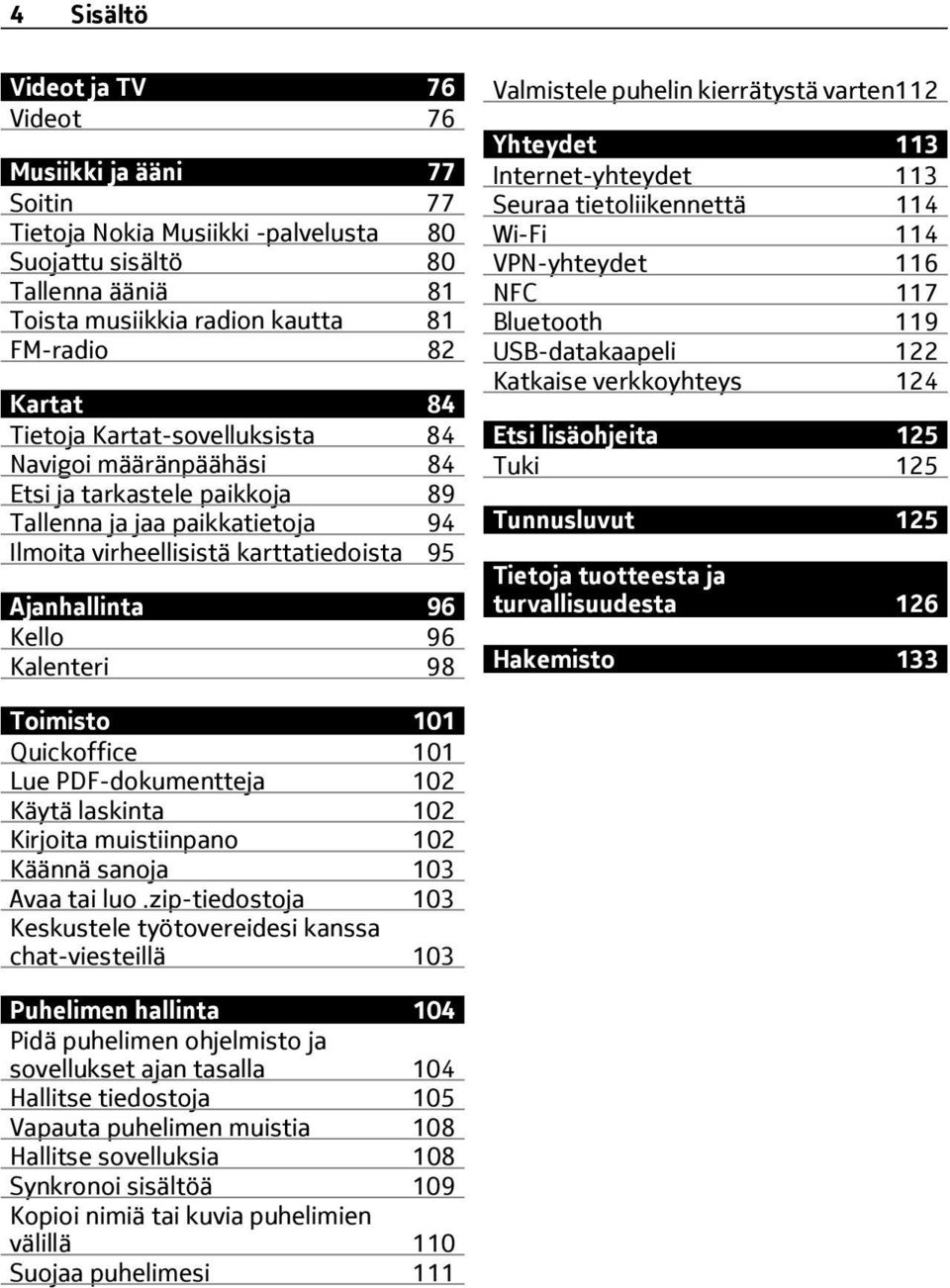 98 Valmistele puhelin kierrätystä varten112 Yhteydet 113 Internet-yhteydet 113 Seuraa tietoliikennettä 114 Wi-Fi 114 VPN-yhteydet 116 NFC 117 Bluetooth 119 USB-datakaapeli 122 Katkaise verkkoyhteys