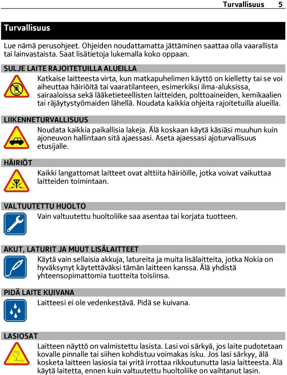 lääketieteellisten laitteiden, polttoaineiden, kemikaalien tai räjäytystyömaiden lähellä. Noudata kaikkia ohjeita rajoitetuilla alueilla. LIIKENNETURVALLISUUS Noudata kaikkia paikallisia lakeja.