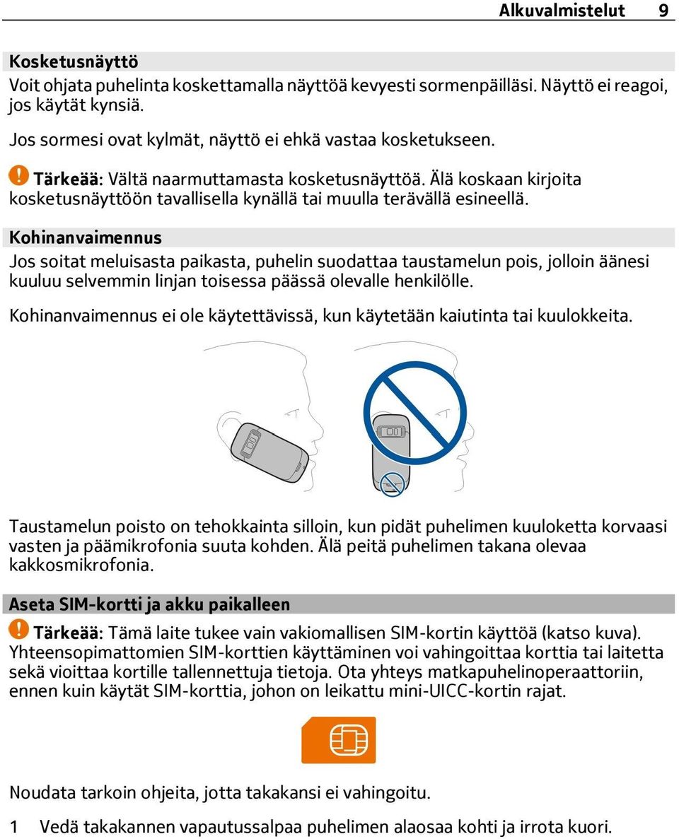 Kohinanvaimennus Jos soitat meluisasta paikasta, puhelin suodattaa taustamelun pois, jolloin äänesi kuuluu selvemmin linjan toisessa päässä olevalle henkilölle.