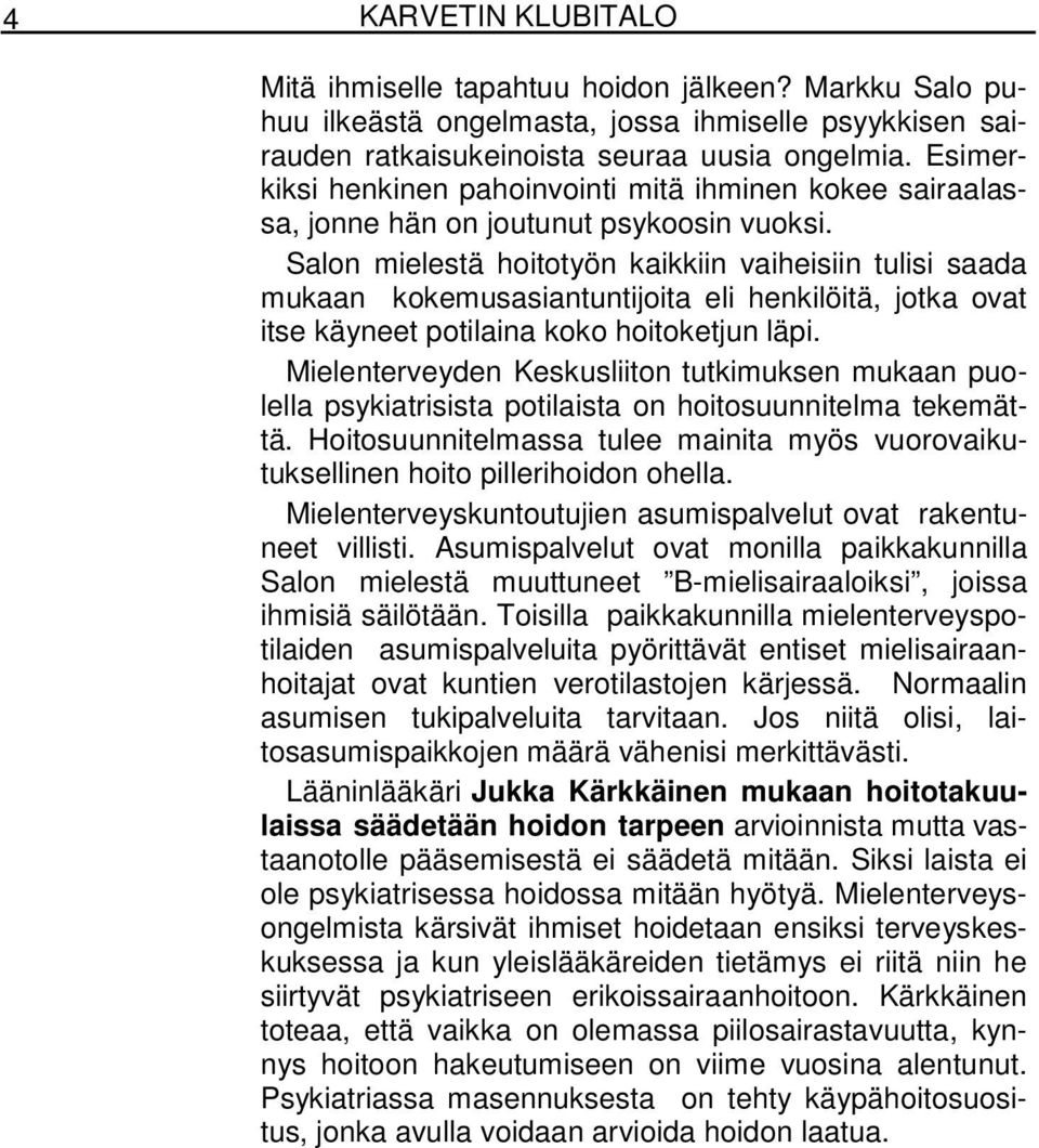 Salon mielestä hoitotyön kaikkiin vaiheisiin tulisi saada mukaan kokemusasiantuntijoita eli henkilöitä, jotka ovat itse käyneet potilaina koko hoitoketjun läpi.