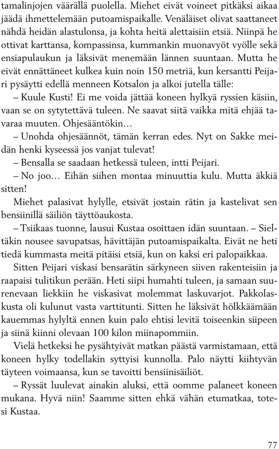 Mutta he eivät ennättäneet kulkea kuin noin 150 metriä, kun kersantti Peijari pysäytti edellä menneen Kotsalon ja alkoi jutella tälle: Kuule Kusti!