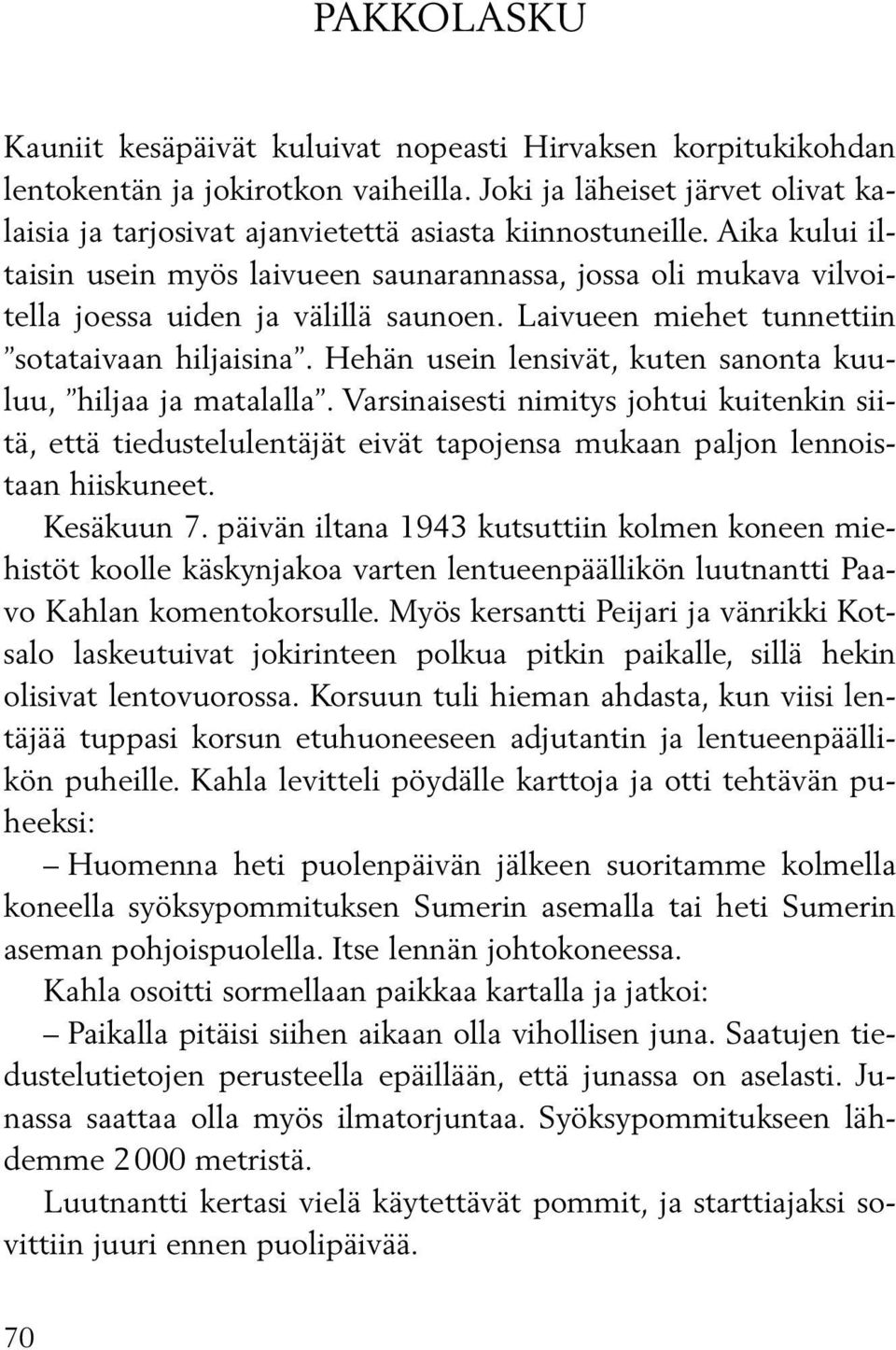 Aika kului iltaisin usein myös laivueen saunarannassa, jossa oli mukava vilvoitella joessa uiden ja välillä saunoen. Laivueen miehet tunnettiin sotataivaan hiljaisina.
