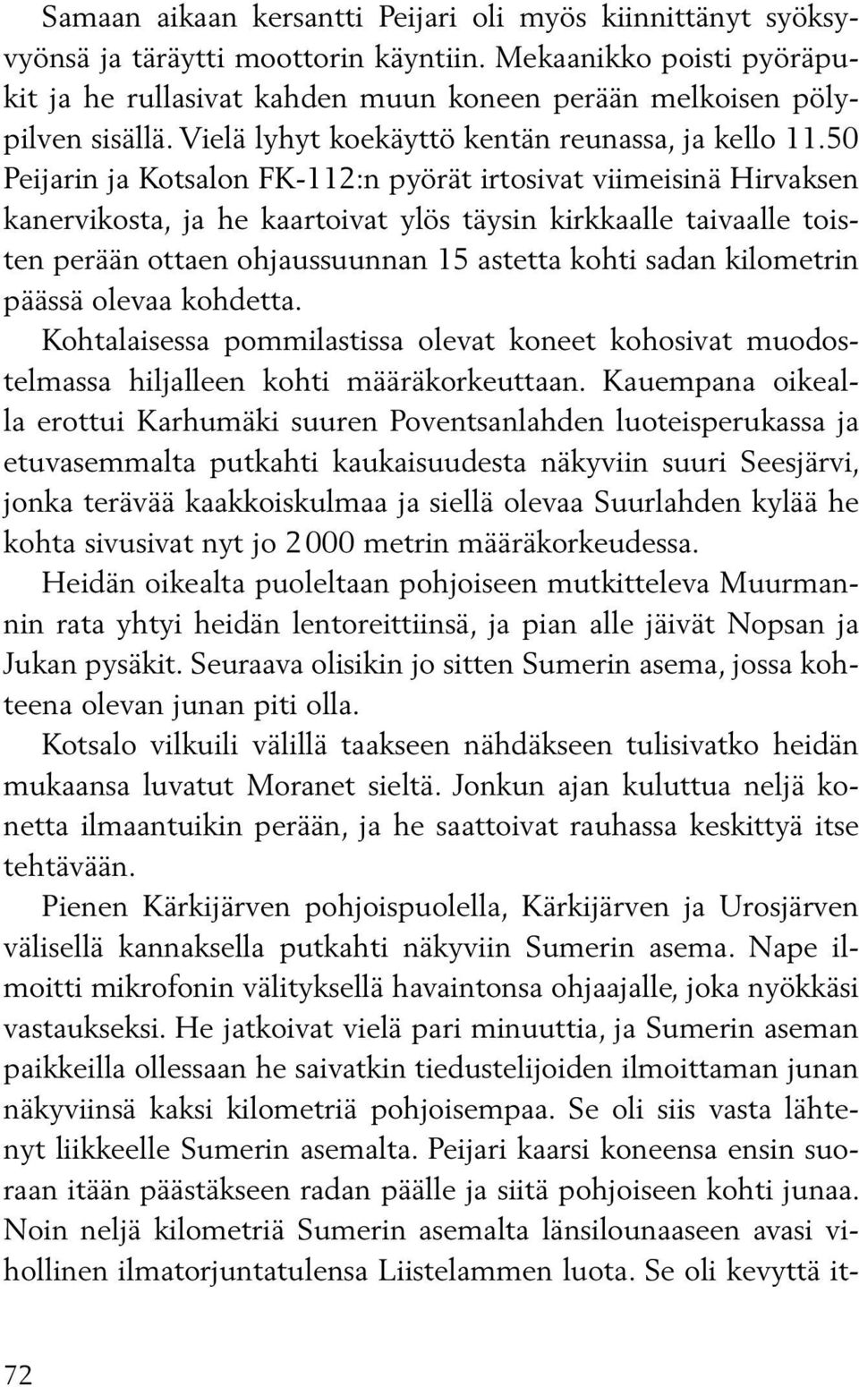 50 Peijarin ja Kotsalon FK-112:n pyörät irtosivat viimeisinä Hirvaksen kanervikosta, ja he kaartoivat ylös täysin kirkkaalle taivaalle toisten perään ottaen ohjaussuunnan 15 astetta kohti sadan