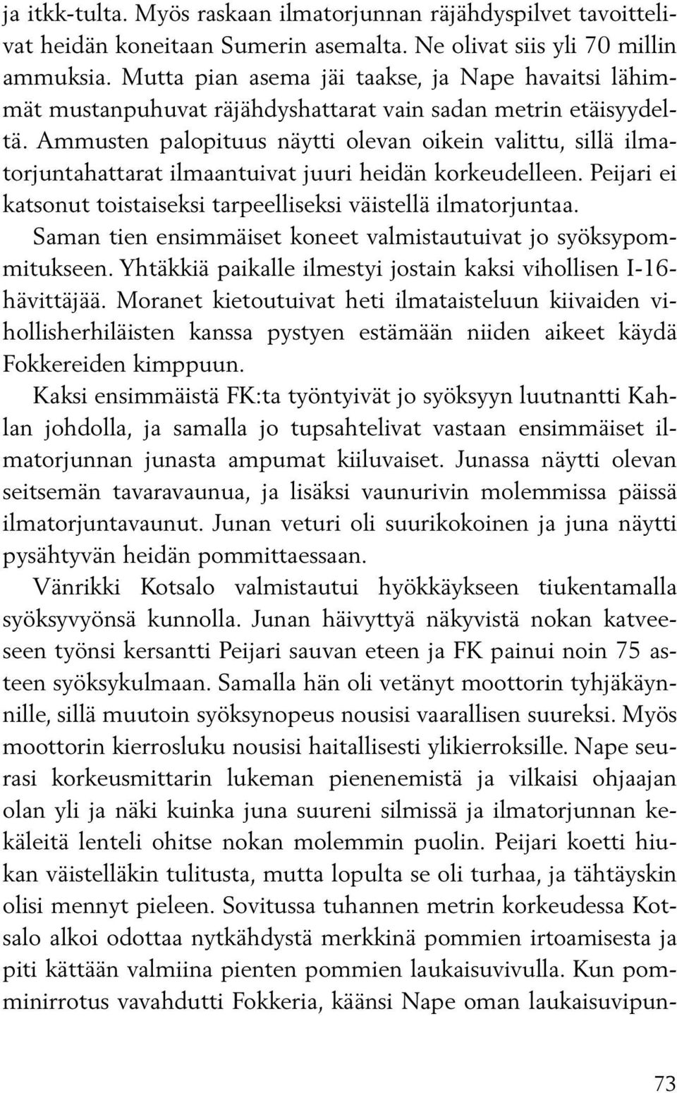 Ammusten palopituus näytti olevan oikein valittu, sillä ilmatorjuntahattarat ilmaantuivat juuri heidän korkeudelleen. Peijari ei katsonut toistaiseksi tarpeelliseksi väistellä ilmatorjuntaa.